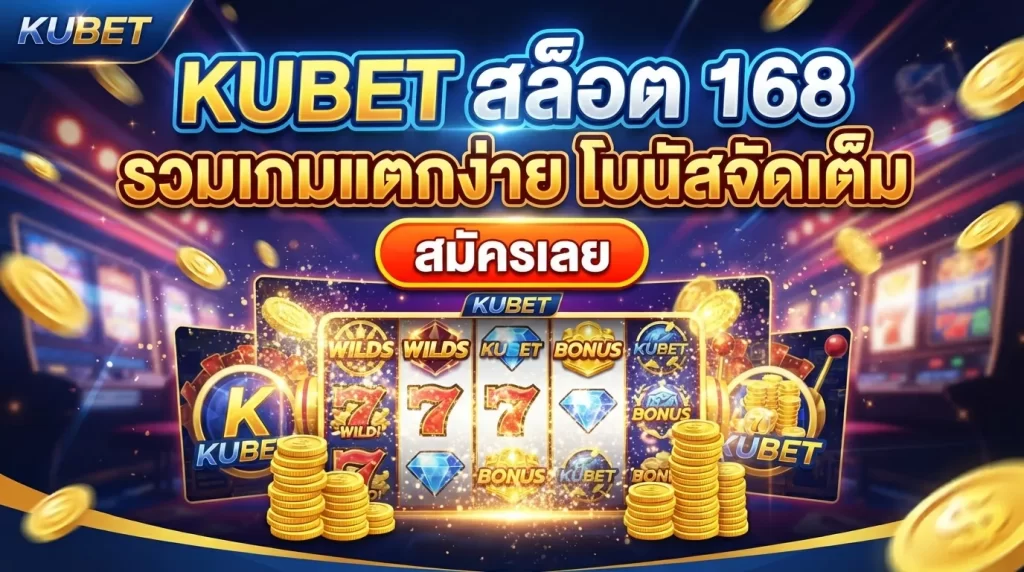 KUBET สล็อต 168 รวมเกมแตกง่าย โบนัสจัดเต็ม สมัครเลย